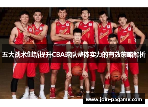 五大战术创新提升CBA球队整体实力的有效策略解析
