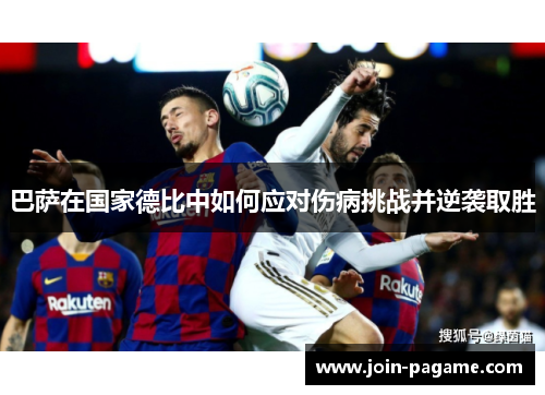 巴萨在国家德比中如何应对伤病挑战并逆袭取胜