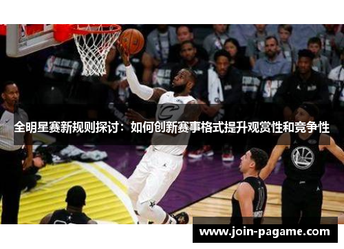 全明星赛新规则探讨：如何创新赛事格式提升观赏性和竞争性