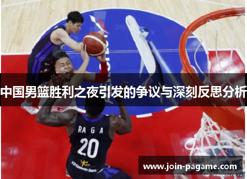 中国男篮胜利之夜引发的争议与深刻反思分析