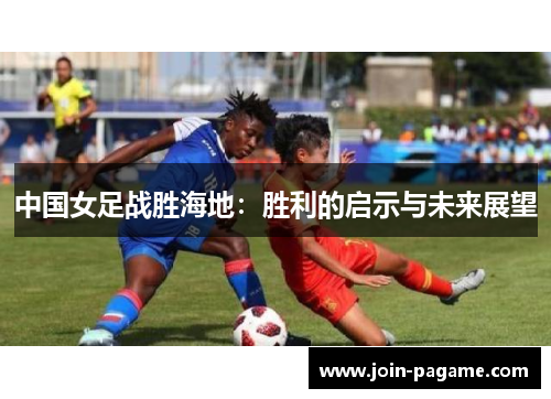 中国女足战胜海地：胜利的启示与未来展望