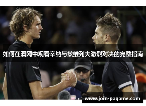 如何在澳网中观看辛纳与兹维列夫激烈对决的完整指南