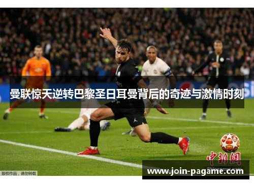 曼联惊天逆转巴黎圣日耳曼背后的奇迹与激情时刻