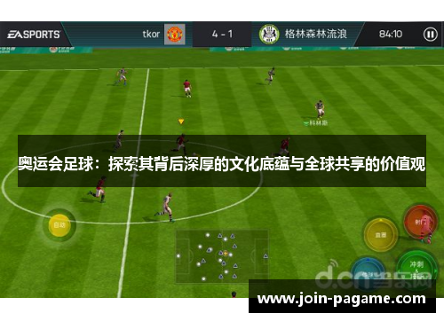 奥运会足球：探索其背后深厚的文化底蕴与全球共享的价值观