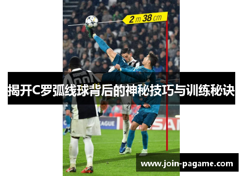 揭开C罗弧线球背后的神秘技巧与训练秘诀