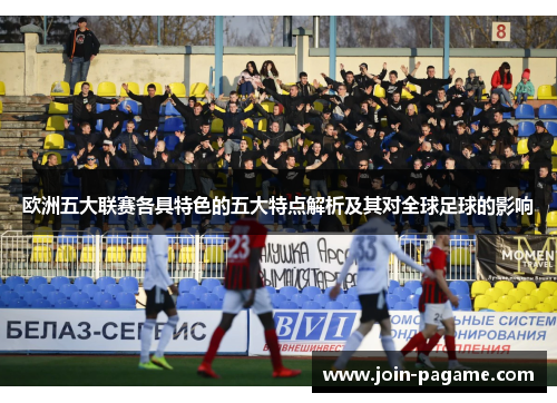 欧洲五大联赛各具特色的五大特点解析及其对全球足球的影响