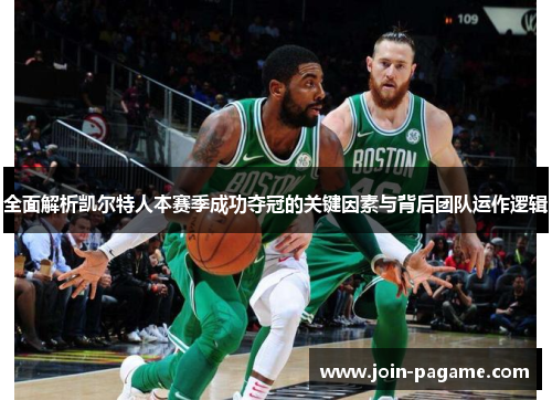 全面解析凯尔特人本赛季成功夺冠的关键因素与背后团队运作逻辑