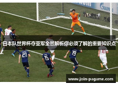 日本队世界杯夺亚军全景解析你必须了解的重要知识点