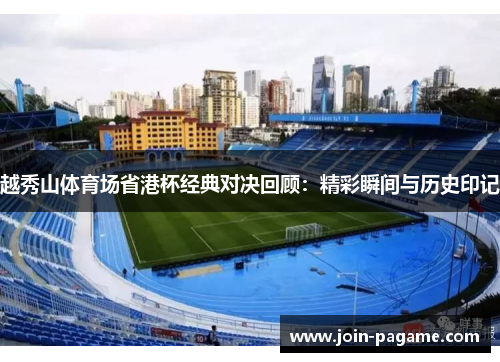 越秀山体育场省港杯经典对决回顾：精彩瞬间与历史印记