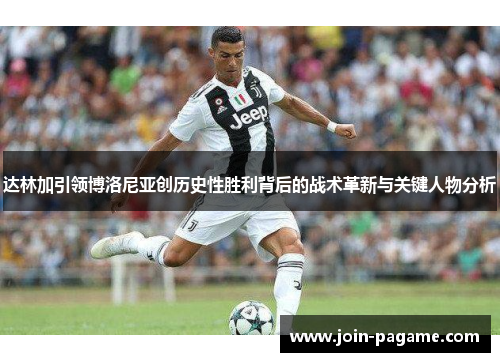 达林加引领博洛尼亚创历史性胜利背后的战术革新与关键人物分析