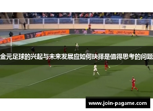 金元足球的兴起与未来发展应如何抉择是值得思考的问题