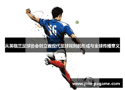 从英格兰足球协会创立看现代足球规则的形成与全球传播意义 从英格兰足球协会创立看现代足球规则的形成与全球传播意义