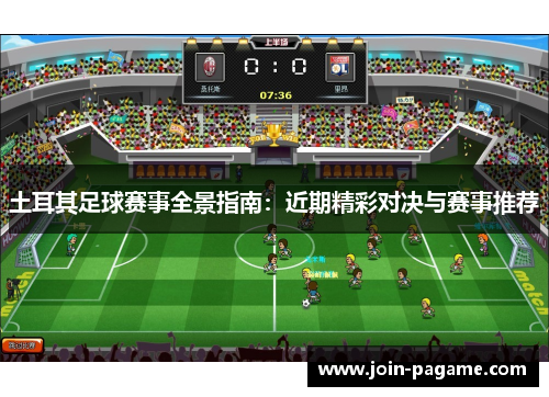 土耳其足球赛事全景指南:近期精彩对决与赛事推荐 土耳其足球赛事全景指南:近期精彩对决与赛事推荐