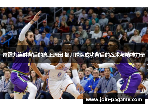 雷霆九连胜背后的真正原因 揭开球队成功背后的战术与精神力量
