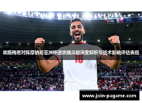 奥斯梅恩对阵摩纳哥亚洲杯进攻端贡献深度解析与战术影响评估表现