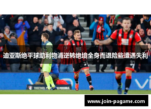 迪亚斯绝平球助利物浦逆转绝境全身而退险些遭遇失利